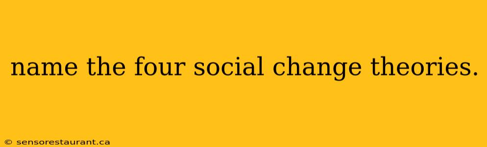 name the four social change theories.