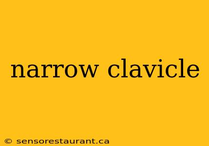 narrow clavicle