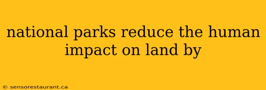 national parks reduce the human impact on land by