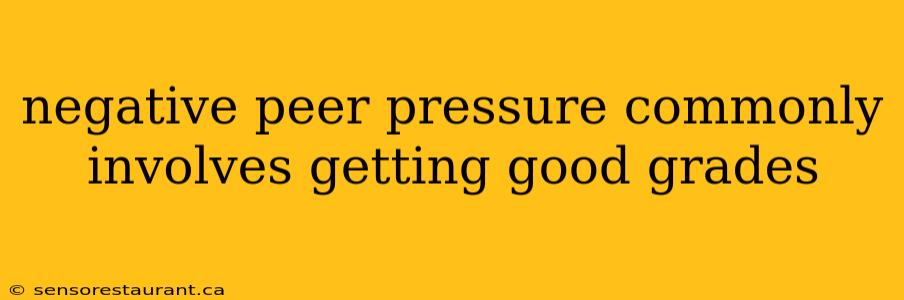 negative peer pressure commonly involves getting good grades