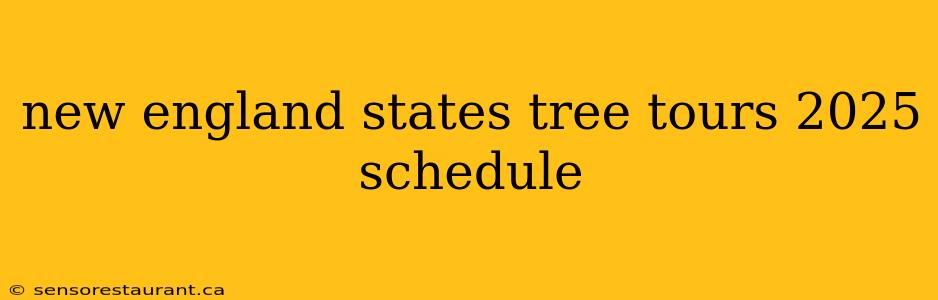 new england states tree tours 2025 schedule