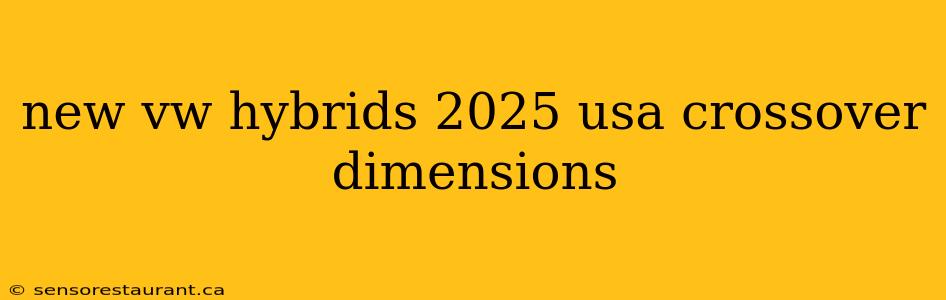 new vw hybrids 2025 usa crossover dimensions