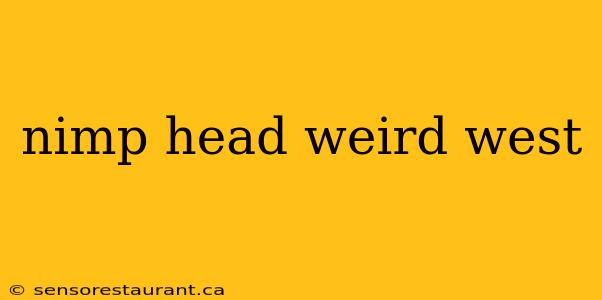 nimp head weird west