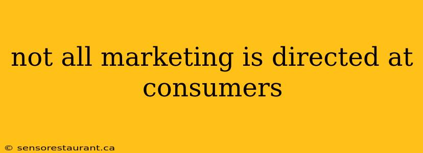 not all marketing is directed at consumers