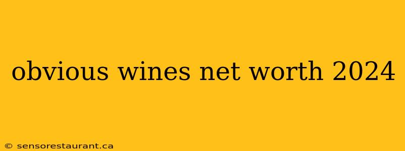 obvious wines net worth 2024