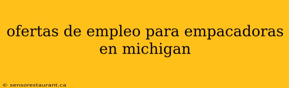 ofertas de empleo para empacadoras en michigan