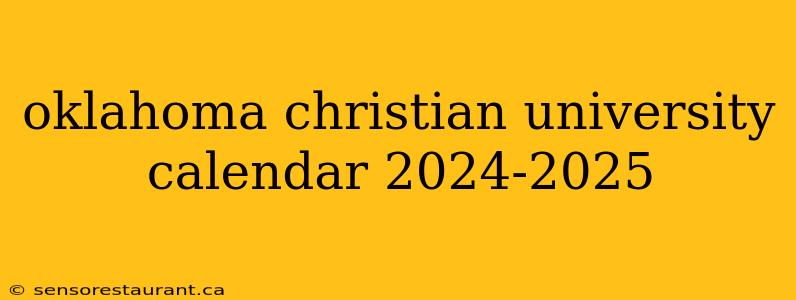 oklahoma christian university calendar 2024-2025