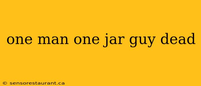 one man one jar guy dead