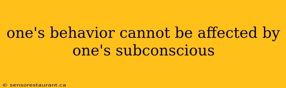 one's behavior cannot be affected by one's subconscious