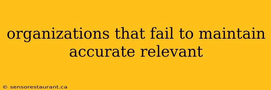 organizations that fail to maintain accurate relevant