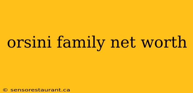 orsini family net worth