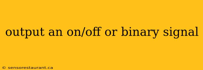 output an on/off or binary signal