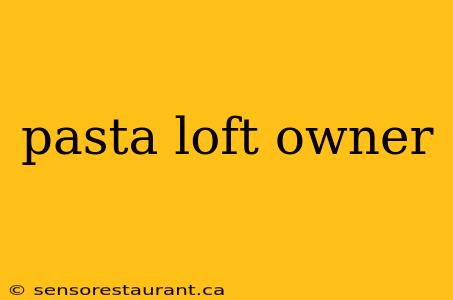 pasta loft owner