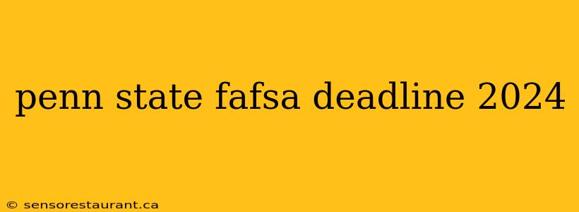 penn state fafsa deadline 2024