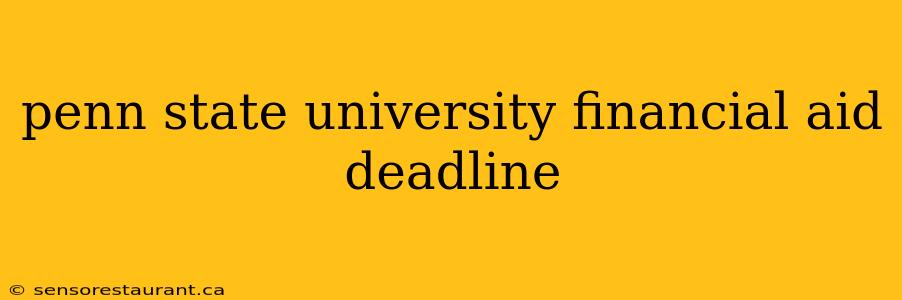 penn state university financial aid deadline