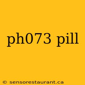 ph073 pill