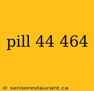 pill 44 464