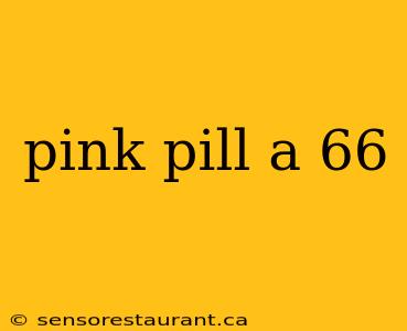 pink pill a 66