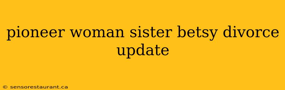 pioneer woman sister betsy divorce update