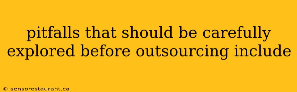 pitfalls that should be carefully explored before outsourcing include