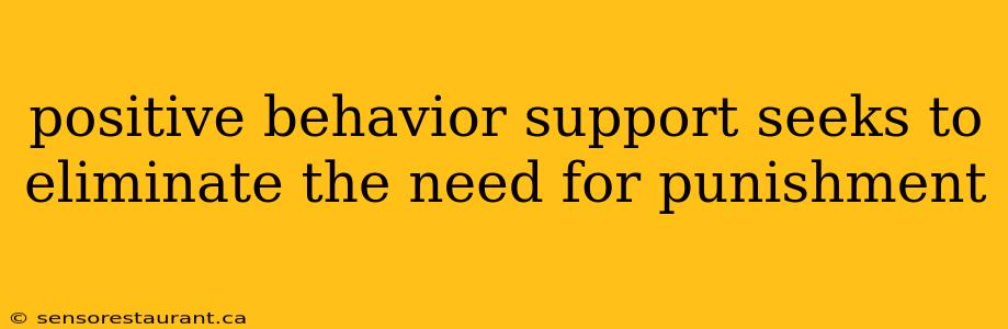 positive behavior support seeks to eliminate the need for punishment