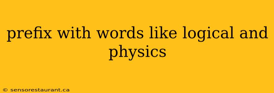 prefix with words like logical and physics