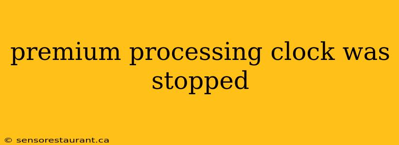 premium processing clock was stopped