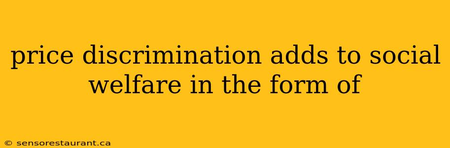 price discrimination adds to social welfare in the form of