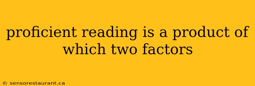 proficient reading is a product of which two factors