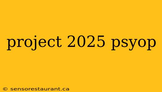 project 2025 psyop