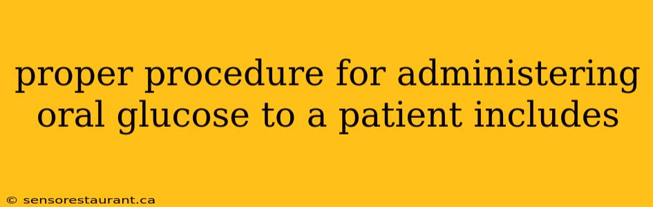 proper procedure for administering oral glucose to a patient includes