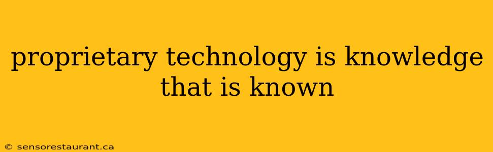 proprietary technology is knowledge that is known