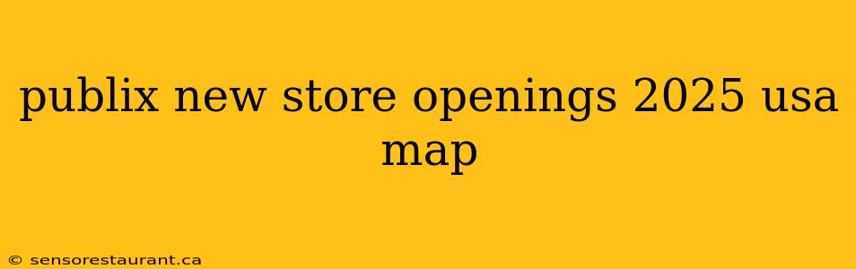 publix new store openings 2025 usa map