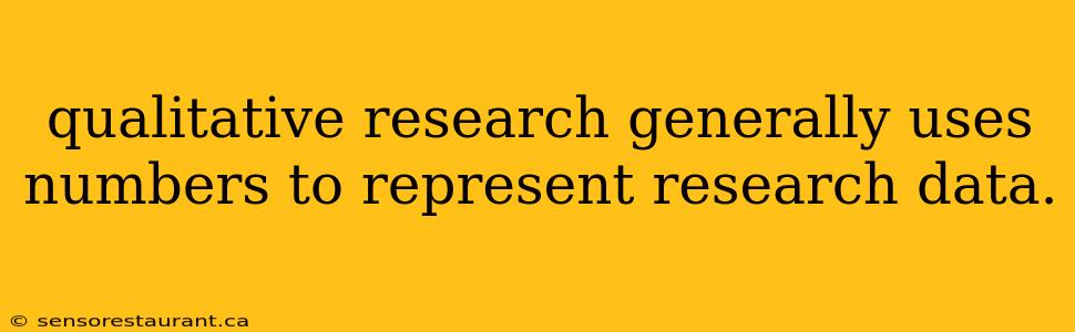 qualitative research generally uses numbers to represent research data.