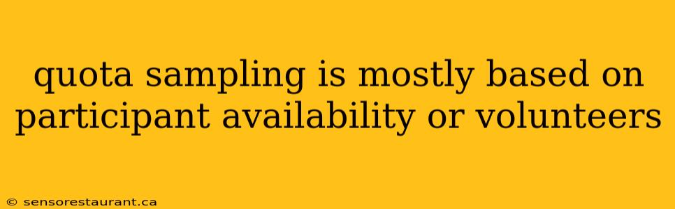 quota sampling is mostly based on participant availability or volunteers