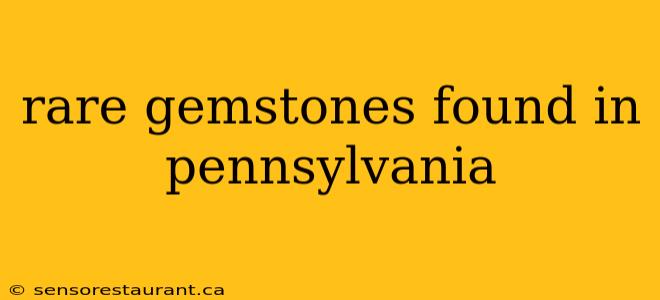 rare gemstones found in pennsylvania