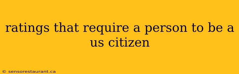 ratings that require a person to be a us citizen