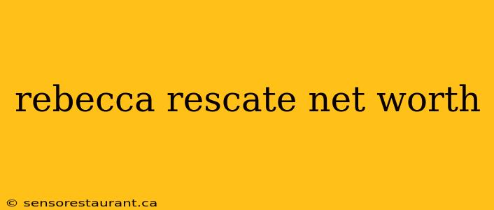 rebecca rescate net worth