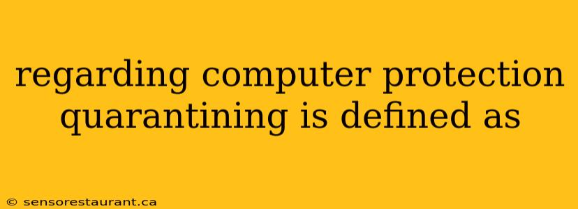 regarding computer protection quarantining is defined as