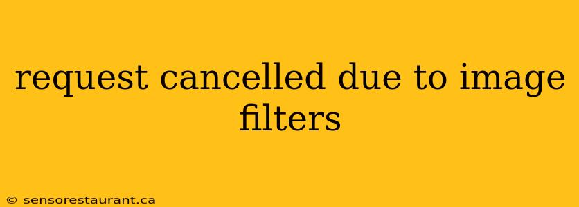 request cancelled due to image filters