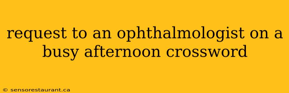 request to an ophthalmologist on a busy afternoon crossword