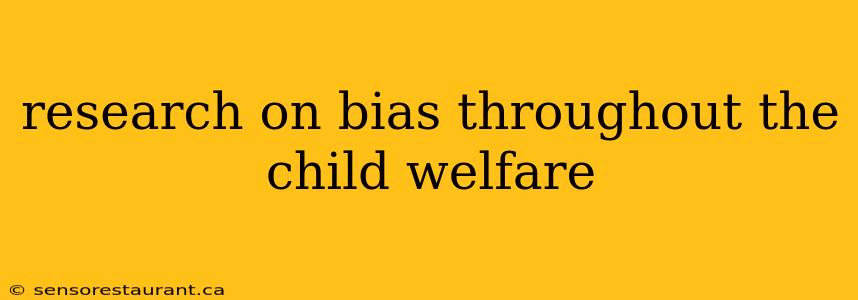 research on bias throughout the child welfare