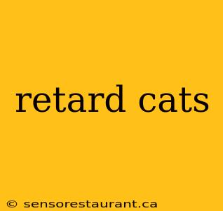 retard cats