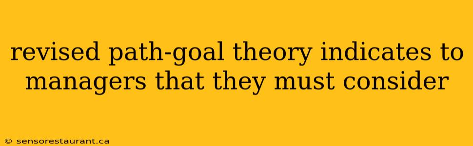 revised path-goal theory indicates to managers that they must consider