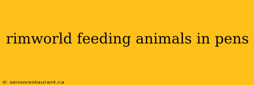 rimworld feeding animals in pens