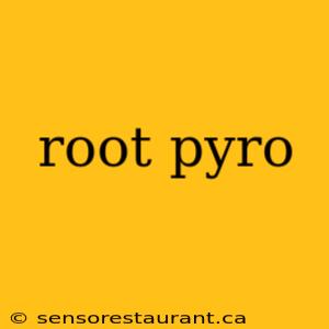 root pyro