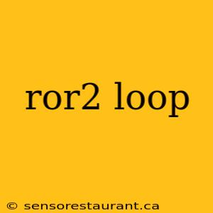 ror2 loop