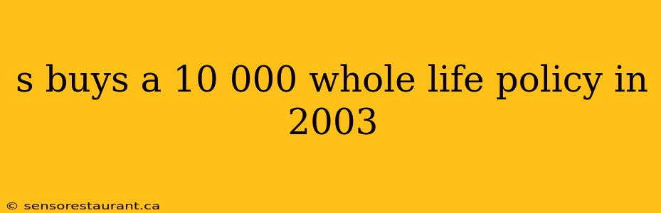 s buys a 10 000 whole life policy in 2003