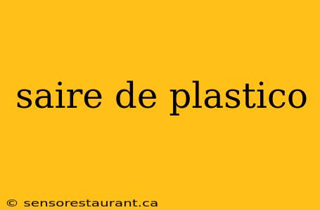 saire de plastico