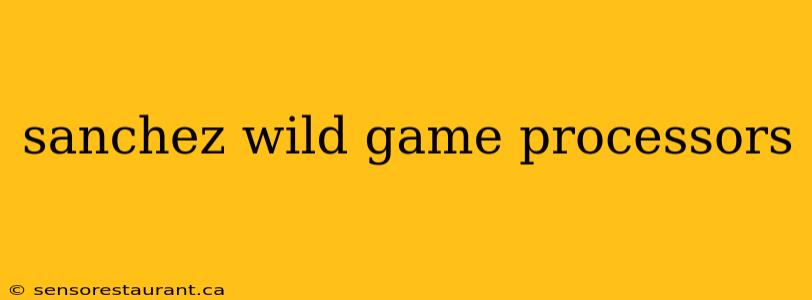 sanchez wild game processors